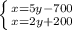 \left \{ {{x=5y-700} \atop {x=2y+200}} \right.