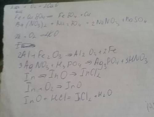 Ca+o2= li-li2o-li2so4= fe+cuso4= ba(no3)2+na2so4= k+o2= in-ino-incl2 al+fe2o3 agno3+h3po4=