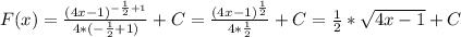 F(x)= \frac{ (4x-1)^{- \frac{1}{2} +1} }{4*(- \frac{1}{2} +1)}+C= \frac{(4x-1) ^{ \frac{1}{2} } }{ 4*\frac{1}{2} } +C= \frac{1}{2} * \sqrt{4x-1} +C