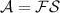 \mathcal {A= FS}