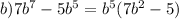 b)7b^7-5b^5=b^5(7b^2-5)