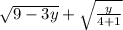 \sqrt{9-3y} + \sqrt{\frac{y}{4 +1} \\ \\&#10;