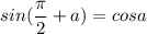 \displaystyle sin(\frac{\pi}{2} +a)=cosa