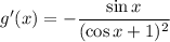 g'(x) = - \dfrac{\sin{x}}{(\cos{x}+1)^2}