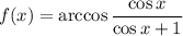 f(x) = \arccos{\dfrac{\cos{x}}{\cos{x}+1}}