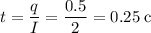 t = \dfrac{q}{I} = \dfrac{0.5}{2} = 0.25 \; \text{c}