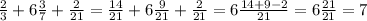 \frac{2}{3}+6\frac{3}{7}+\frac{2}{21}=\frac{14}{21} +6\frac{9}{21} +\frac{2}{21}=6\frac{14+9-2}{21}=6\frac{21}{21}=7