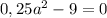 0,25a^2-9=0