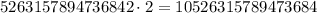 5263157894736842\cdot 2=10526315789473684