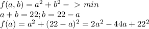 f(a,b) = a^2 + b^2 -\ \textgreater \ min \\ &#10;a+b = 22; b = 22 - a \\ &#10;f(a) = a^2 + (22-a)^2 = 2a^2 - 44a + 22^2 \\ &#10;