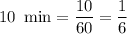 10\,\, \min= \dfrac{10}{60} = \dfrac{1}{6}