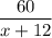 \dfrac{60}{x+12}