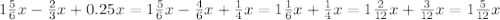 1 \frac{5}{6}x- \frac{2}{3} x+0.25x=1 \frac{5}{6}x- \frac{4}{6} x+ \frac{1}{4}x=1 \frac{1}{6} x+ \frac{1}{4}x=1 \frac{2}{12} x+ \frac{3}{12}x= 1 \frac{5}{12} x