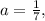 a= \frac{1}{7} ,