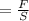 = \frac{F}{S}