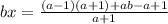 bx= \frac{(a-1)(a+1)+ab-a+1}{a+1}