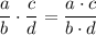 $\frac{a}{b}\cdot \frac{c}{d}=\frac{a\cdot c}{b \cdot d}