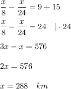 \displaystyle \dfrac{x}{8} -\dfrac{x}{24} =9+15\\ \\ \dfrac{x}{8} -\dfrac{x}{24} =24~~~|\cdot 24\\ \\ 3x-x=576\\ \\ 2x=576\\ \\ x=288~~~km