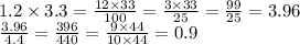 1.2 \times 3.3 = \frac{12 \times 33}{100} = \frac{3 \times 33}{25} = \frac{99}{25} = 3.96 \\ \frac{3.96}{4.4} = \frac{396}{440} = \frac{9 \times 44}{10 \times 44} = 0.9