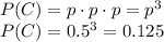 P(C)=p\cdot p\cdot p=p^3&#10;\\\&#10;P(C)=0.5^3=0.125