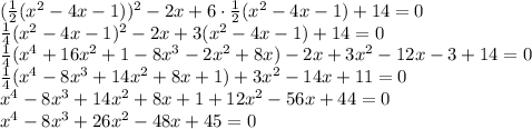 ( \frac{1}{2} (x^2 -4x -1))^2 -2x +6\cdot \frac{1}{2} (x^2 -4x -1) +14=0&#10;\\\&#10; \frac{1}{4} (x^2 -4x -1)^2 -2x +3(x^2 -4x -1) +14=0&#10;\\\&#10; \frac{1}{4} (x^4+16x^2+1-8x^3-2x^2+8x) -2x +3x^2 -12x -3 +14=0&#10;\\\&#10; \frac{1}{4} (x^4-8x^3+14x^2+8x+1) +3x^2 -14x +11=0&#10;\\\&#10;x^4-8x^3+14x^2+8x+1 +12x^2 -56x +44=0&#10;\\\&#10;x^4-8x^3+26x^2 -48x +45=0