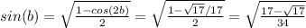 sin(b)=\sqrt{ \frac{1-cos(2b)}{2} } = \sqrt{ \frac{1- \sqrt{17}/17 }{2} } = \sqrt{ \frac{17- \sqrt{17} }{34} }