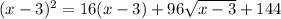 (x-3)^2=16(x-3)+96 \sqrt{x-3}+144