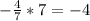 - \frac{4}{7}*7=-4