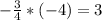 - \frac{3}{4}*(-4)=3