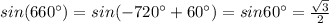 sin(660^\circ )=sin(-720^\circ +60^\circ )=sin60^\circ =\frac{\sqrt3}{2}