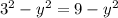 3^{2} - y^{2} =9 - y^{2}