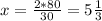 x= \frac{2*80}{30} = 5 \frac{1}{3}