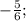 - \frac{5}{6} ;