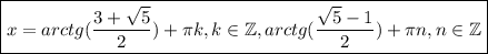 \boxed{x=arctg(\frac{3+\sqrt{5} }{2} )+\pi k, k \in \mathbb{Z},arctg(\frac{\sqrt{5}-1}{2} )+\pi n, n \in \mathbb{Z}}