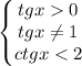 \left\{\begin{matrix}tgx0\\ tgx \neq 1\\ ctgx