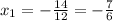 x_{1} =- \frac{14}{12}=- \frac{7}{6}