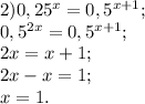 2) 0,25^x=0,5^{x+1}; \\ &#10;0,5^{2x}=0,5^{x+1}; \\ &#10;2x=x+1; \\ &#10;2x-x=1; \\ &#10;x=1. \\ &#10;