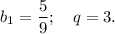 b_1=\dfrac{5}{9};\,\,\,\,\,\, q=3.