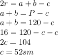 2r=a+b-c &#10;\\ a+b=P-c&#10;\\a+b=120-c &#10;\\ 16=120-c-c&#10;\\2c=104&#10;\\c=52 sm