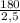 \frac{180}{2,5}