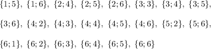 \{1;5\},~\{1;6\},~\{2;4\},~\{2;5\},~\{2;6\},~\{3;3\},~\{3;4\},~\{3;5\},~\\ \\ \{3;6\},~\{ 4;2\},~\{ 4;3\},~\{4;4\},~\{4;5\},~\{4;6\},~\{5;2\},~\{5;6\},~\\ \\ \{6;1\},~\{6;2\},~\{6;3\},~\{6;4\},~\{6;5\},~\{6;6\}