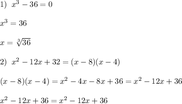 1)\; \; x^3-36=0\\\\x^3=36\\\\x=\sqrt[3]{36}\\\\2)\; \; x^2-12x+32=(x-8)(x-4)\\\\(x-8)(x-4)=x^2-4x-8x+36=x^2-12x+36\\\\x^2-12x+36=x^2-12x+36