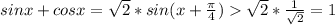 sin x+cosx =\sqrt{2}*sin(x+\frac{\pi}{4})\sqrt{2}*\frac{1}{\sqrt{2}}=1