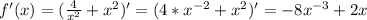 f'(x)= (\frac{4}{x^2} +x^2)'= (4*x^{-2} +x^2)'=-8x^{-3}+2x