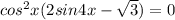 cos^2x(2sin4x - \sqrt{3} )=0