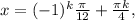 x =(-1)^k \frac{ \pi }{12} + \frac{\pi k}{4} ,