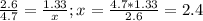 \frac{2.6}{4.7}= \frac{1.33}{x}; x= \frac{4.7*1.33}{2.6}=2.4