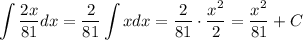 \displaystyle \int \frac{2x}{81} dx = \frac{2}{81}\int x dx= \frac{2}{81} \cdot \frac{x^2}{2}= \frac{x^2}{81}+C