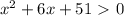 x^2 + 6x + 51\ \textgreater \ 0