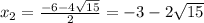 x_2= \frac{-6-4 \sqrt{15} }{2} =-3-2 \sqrt{15}